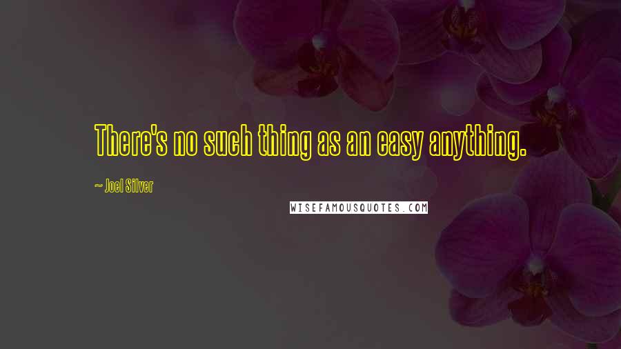 Joel Silver Quotes: There's no such thing as an easy anything.