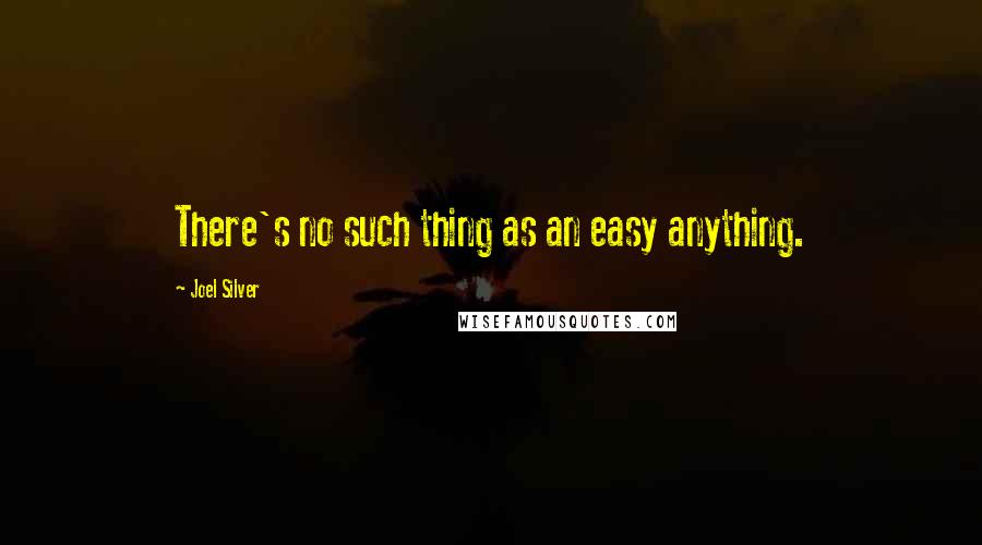 Joel Silver Quotes: There's no such thing as an easy anything.