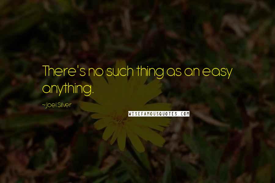 Joel Silver Quotes: There's no such thing as an easy anything.