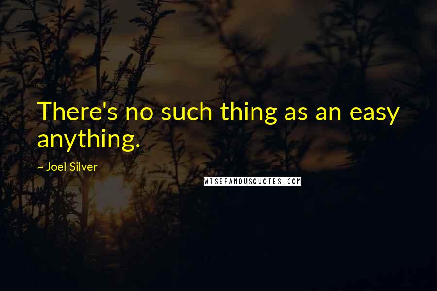 Joel Silver Quotes: There's no such thing as an easy anything.