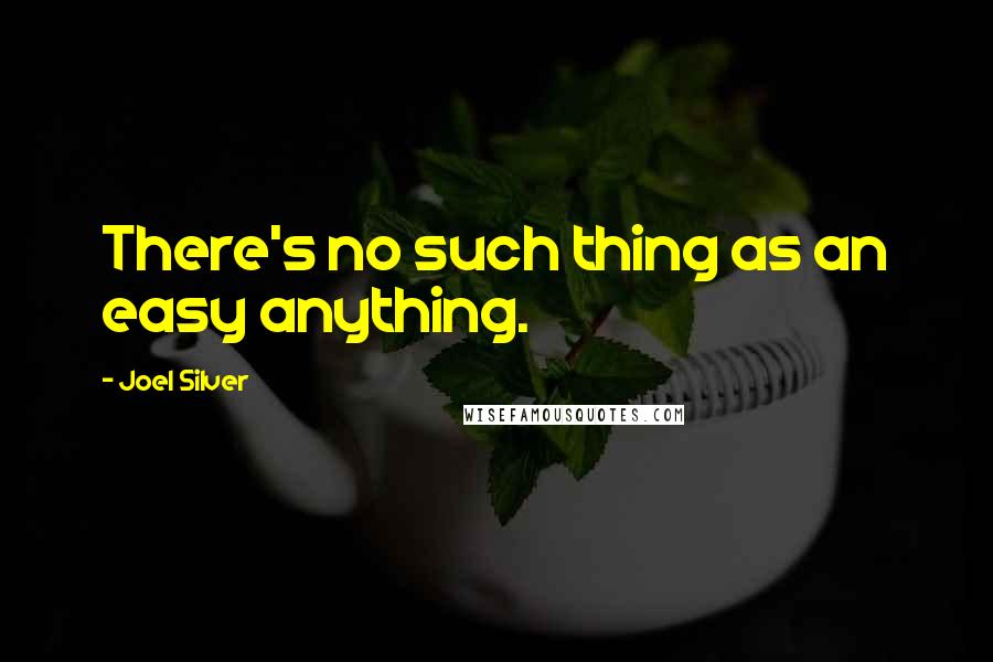 Joel Silver Quotes: There's no such thing as an easy anything.