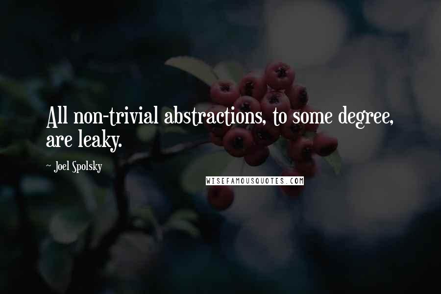 Joel Spolsky Quotes: All non-trivial abstractions, to some degree, are leaky.