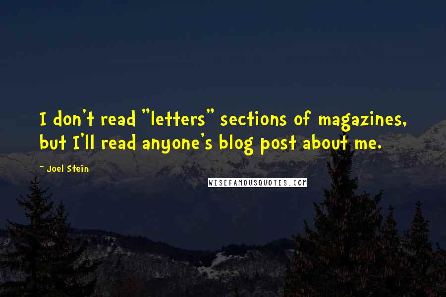 Joel Stein Quotes: I don't read "letters" sections of magazines, but I'll read anyone's blog post about me.