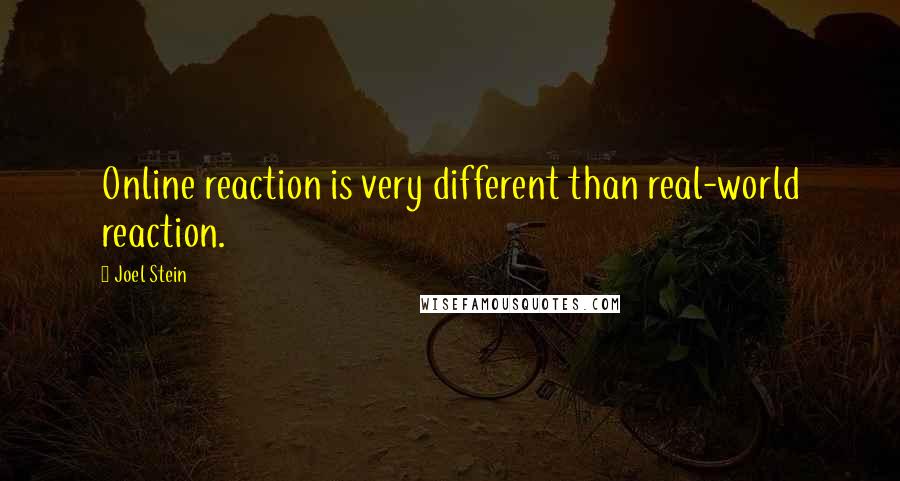 Joel Stein Quotes: Online reaction is very different than real-world reaction.