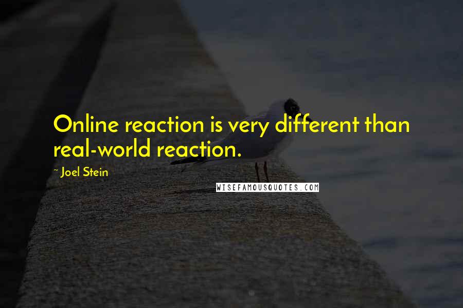 Joel Stein Quotes: Online reaction is very different than real-world reaction.