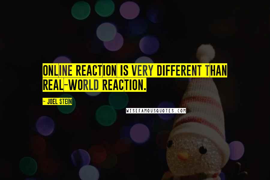 Joel Stein Quotes: Online reaction is very different than real-world reaction.