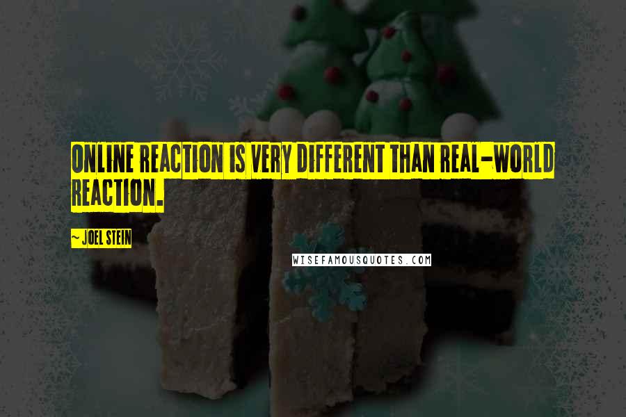 Joel Stein Quotes: Online reaction is very different than real-world reaction.