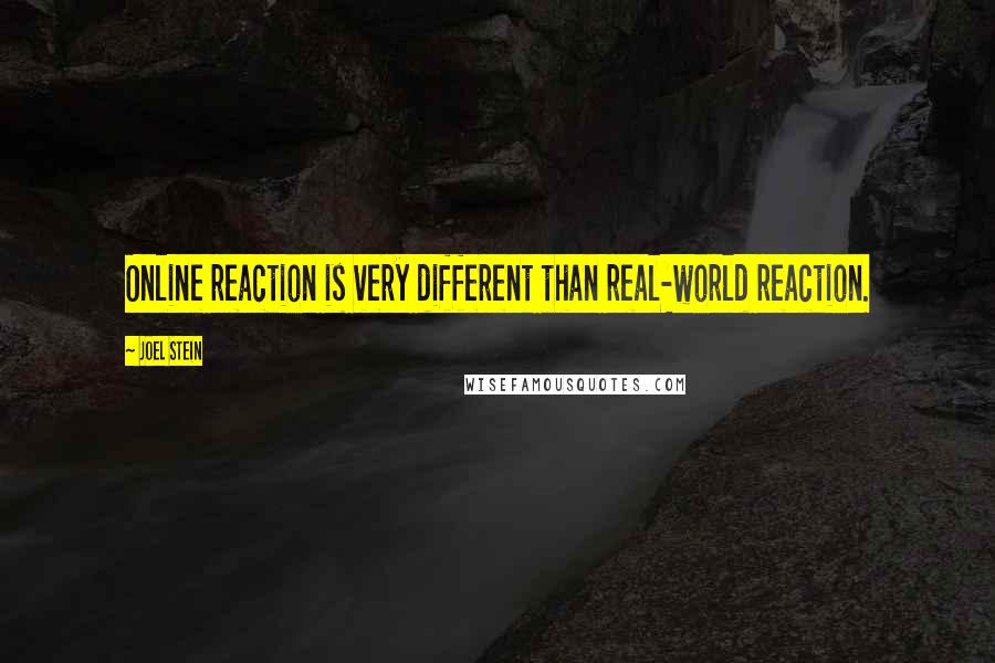 Joel Stein Quotes: Online reaction is very different than real-world reaction.