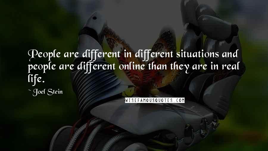 Joel Stein Quotes: People are different in different situations and people are different online than they are in real life.