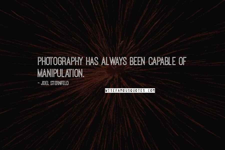 Joel Sternfeld Quotes: Photography has always been capable of manipulation.