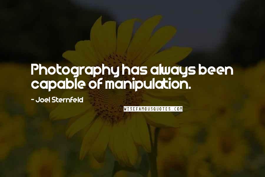 Joel Sternfeld Quotes: Photography has always been capable of manipulation.