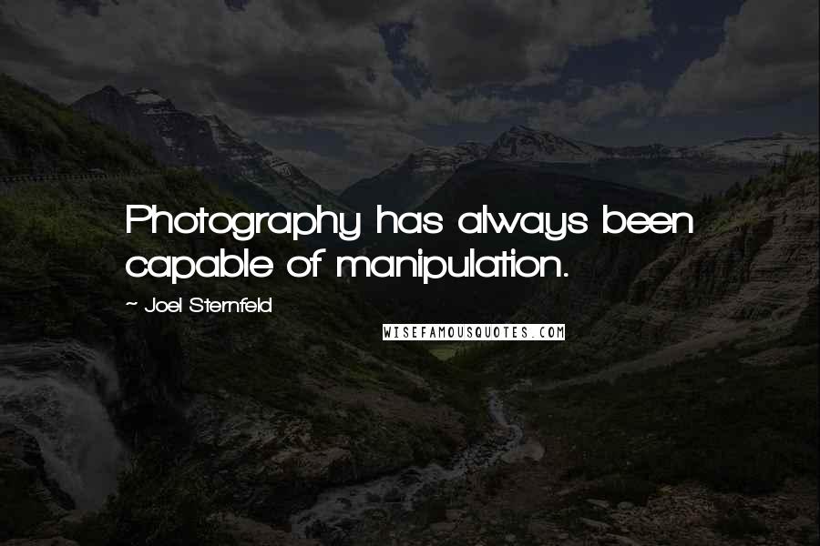 Joel Sternfeld Quotes: Photography has always been capable of manipulation.