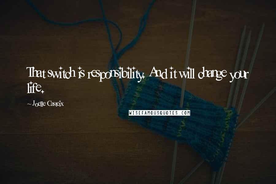 Joelle Casteix Quotes: That switch is responsibility. And it will change your life.