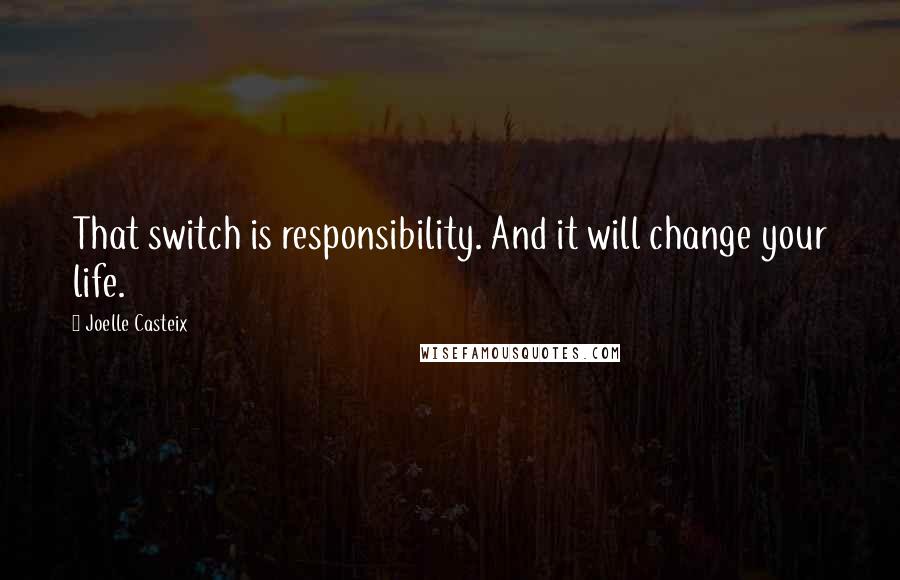 Joelle Casteix Quotes: That switch is responsibility. And it will change your life.