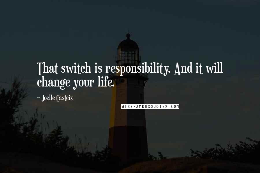 Joelle Casteix Quotes: That switch is responsibility. And it will change your life.