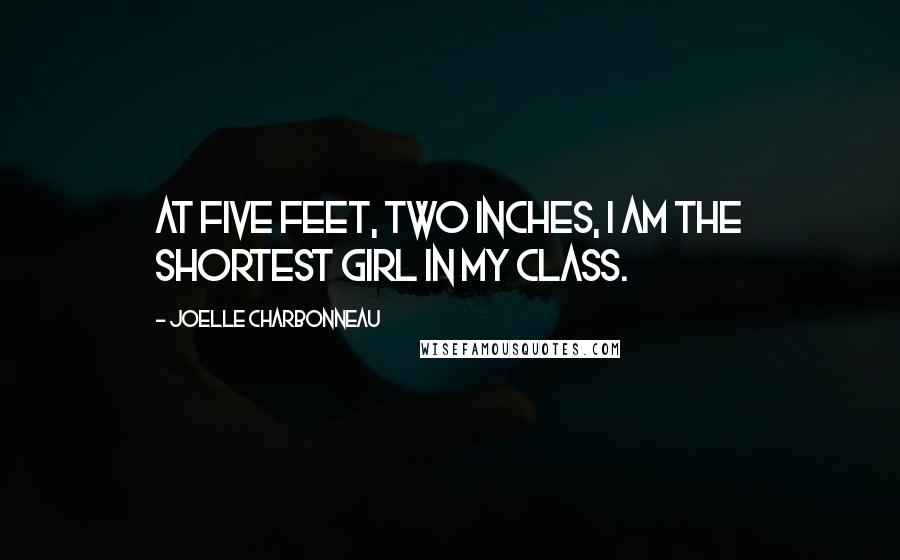 Joelle Charbonneau Quotes: At five feet, two inches, I am the shortest girl in my class.