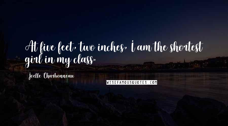 Joelle Charbonneau Quotes: At five feet, two inches, I am the shortest girl in my class.