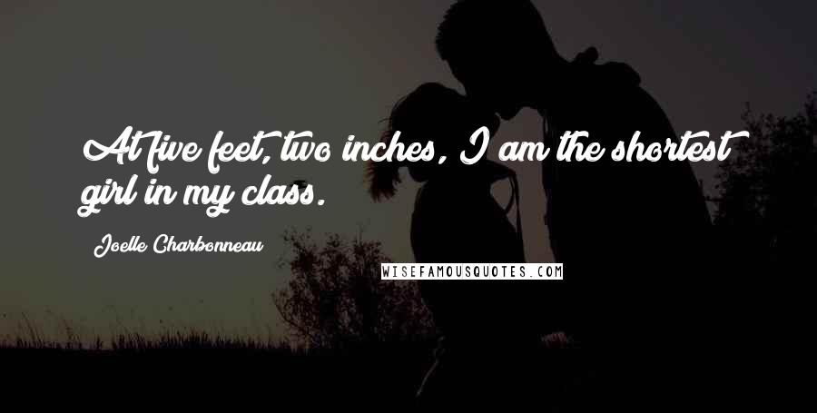 Joelle Charbonneau Quotes: At five feet, two inches, I am the shortest girl in my class.