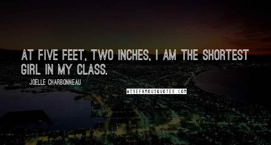 Joelle Charbonneau Quotes: At five feet, two inches, I am the shortest girl in my class.