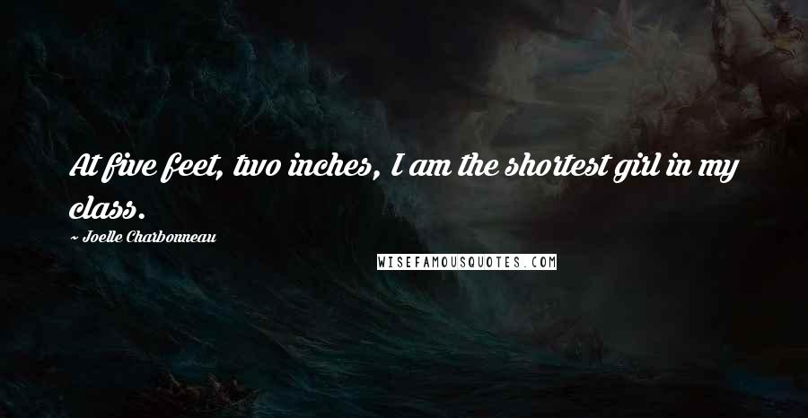 Joelle Charbonneau Quotes: At five feet, two inches, I am the shortest girl in my class.