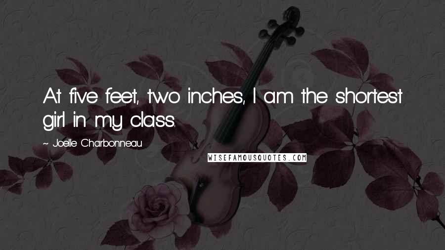 Joelle Charbonneau Quotes: At five feet, two inches, I am the shortest girl in my class.