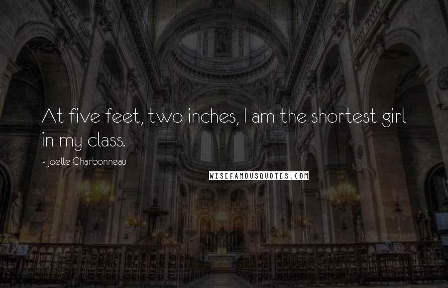 Joelle Charbonneau Quotes: At five feet, two inches, I am the shortest girl in my class.