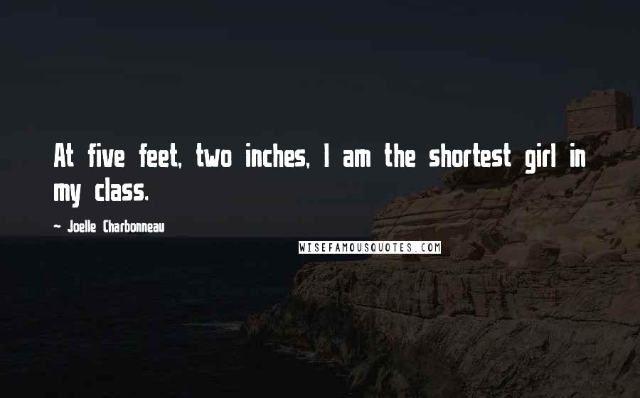 Joelle Charbonneau Quotes: At five feet, two inches, I am the shortest girl in my class.