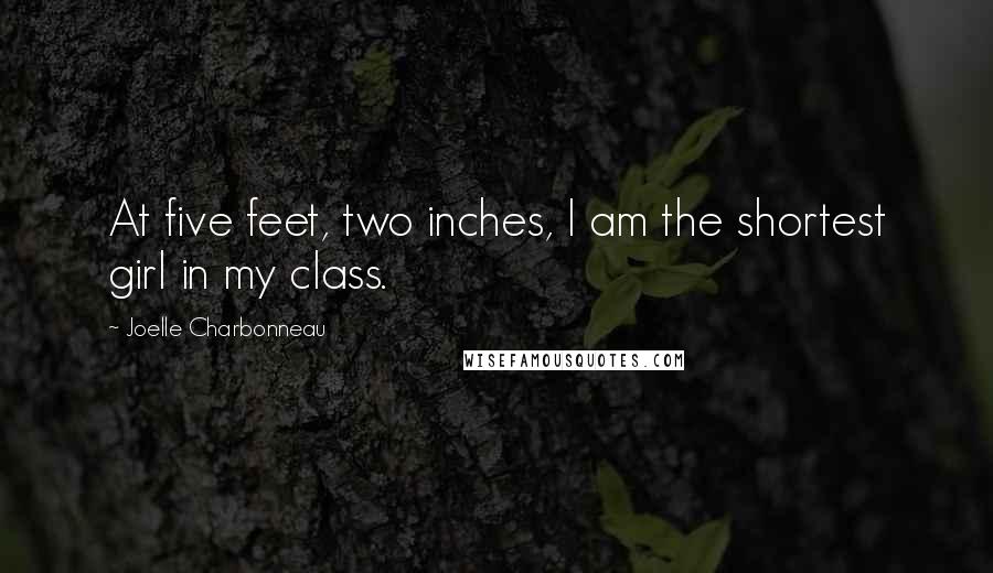 Joelle Charbonneau Quotes: At five feet, two inches, I am the shortest girl in my class.