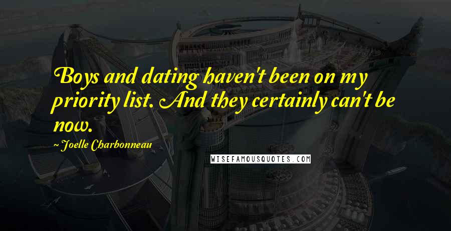 Joelle Charbonneau Quotes: Boys and dating haven't been on my priority list. And they certainly can't be now.