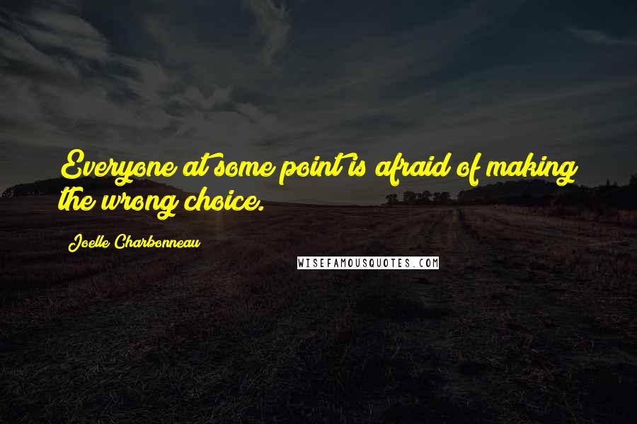 Joelle Charbonneau Quotes: Everyone at some point is afraid of making the wrong choice.