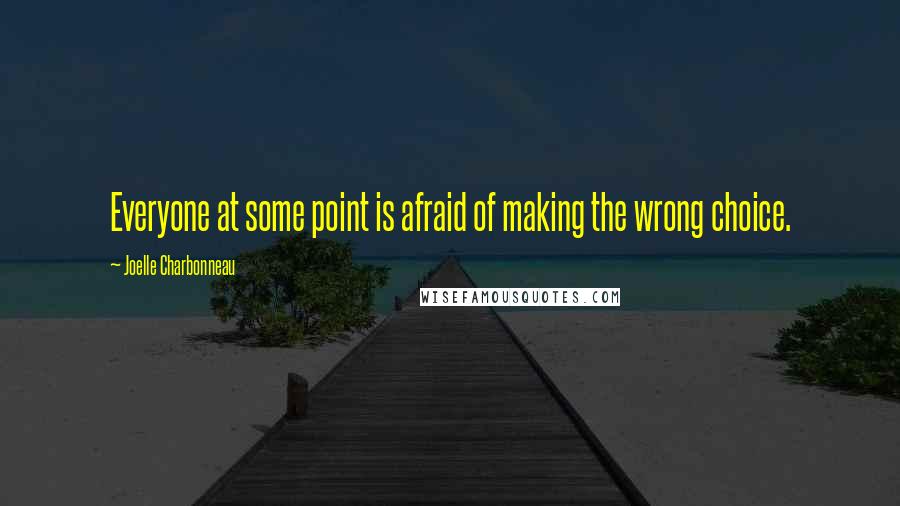 Joelle Charbonneau Quotes: Everyone at some point is afraid of making the wrong choice.