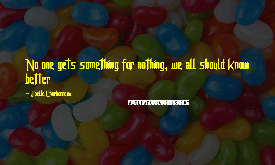 Joelle Charbonneau Quotes: No one gets something for nothing, we all should know better