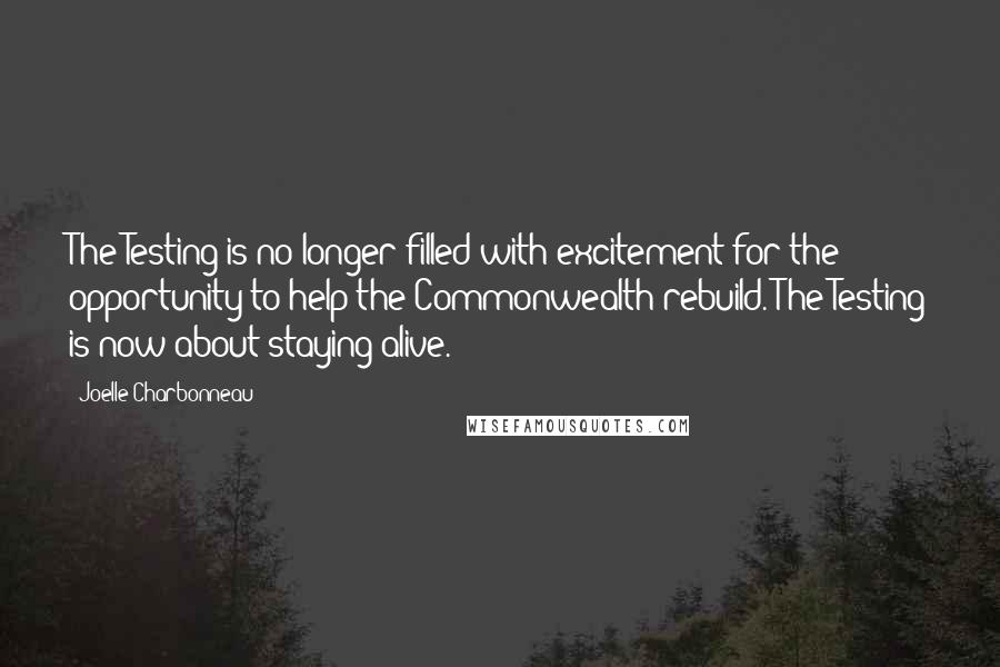 Joelle Charbonneau Quotes: The Testing is no longer filled with excitement for the opportunity to help the Commonwealth rebuild. The Testing is now about staying alive.
