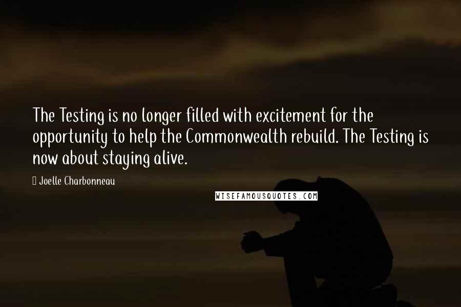 Joelle Charbonneau Quotes: The Testing is no longer filled with excitement for the opportunity to help the Commonwealth rebuild. The Testing is now about staying alive.