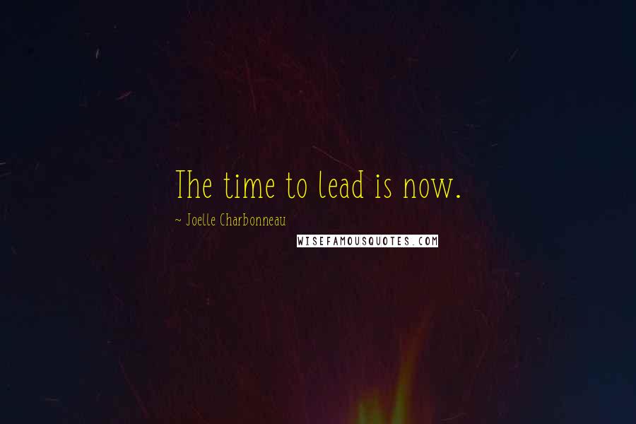 Joelle Charbonneau Quotes: The time to lead is now.
