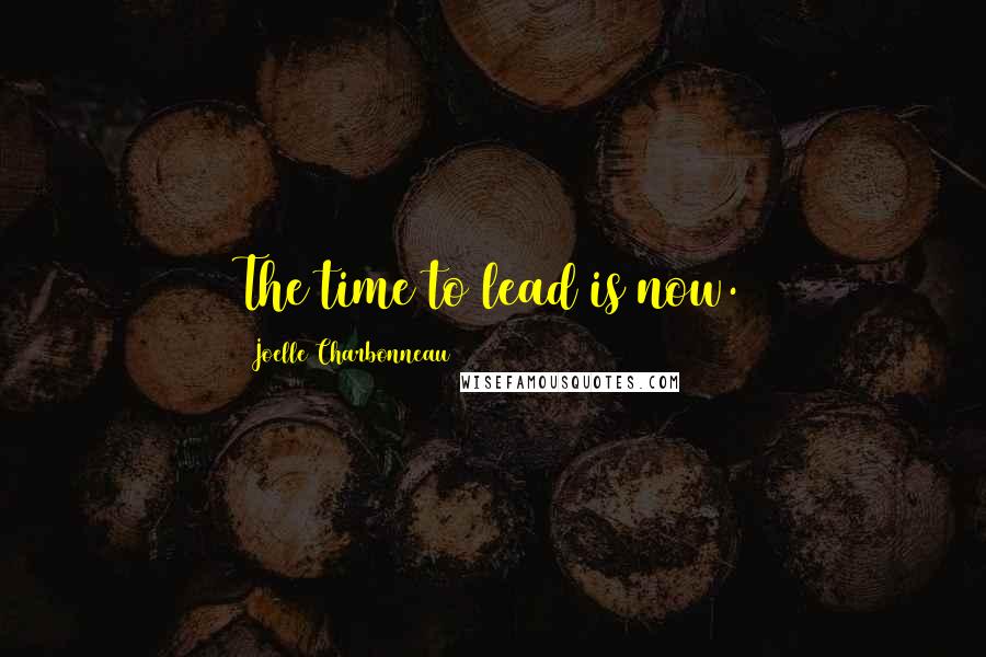 Joelle Charbonneau Quotes: The time to lead is now.