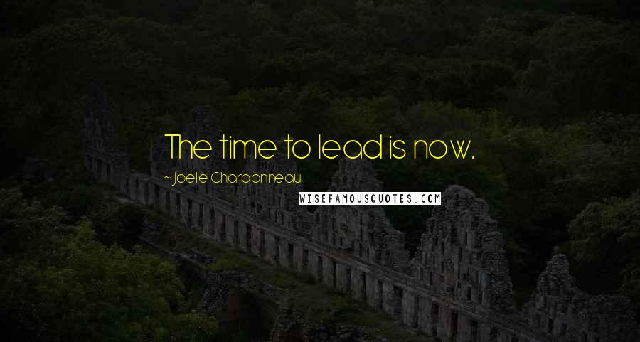Joelle Charbonneau Quotes: The time to lead is now.
