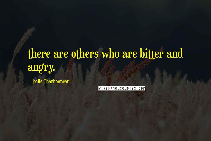 Joelle Charbonneau Quotes: there are others who are bitter and angry.