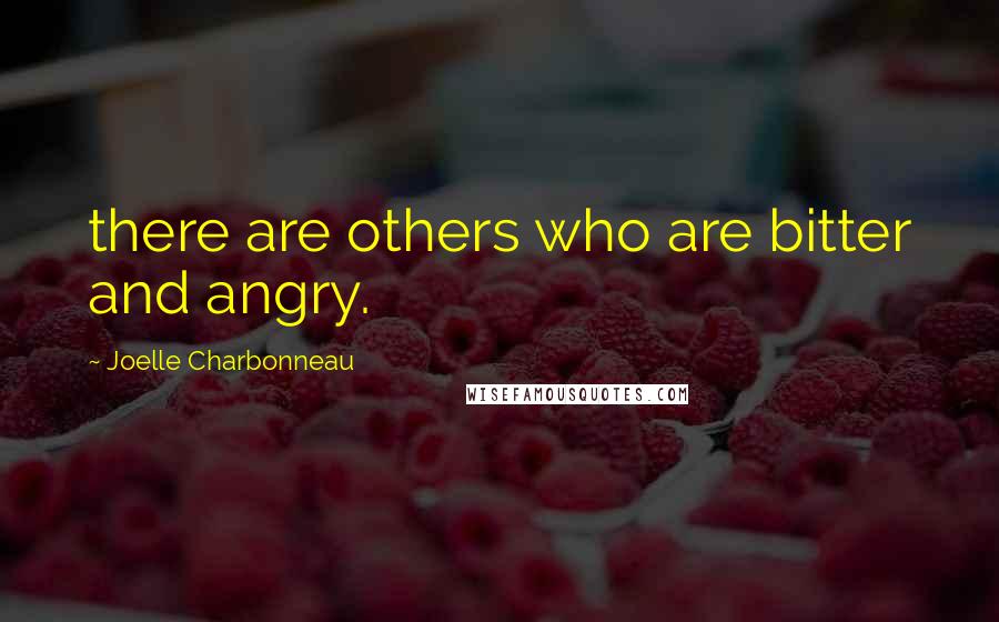 Joelle Charbonneau Quotes: there are others who are bitter and angry.