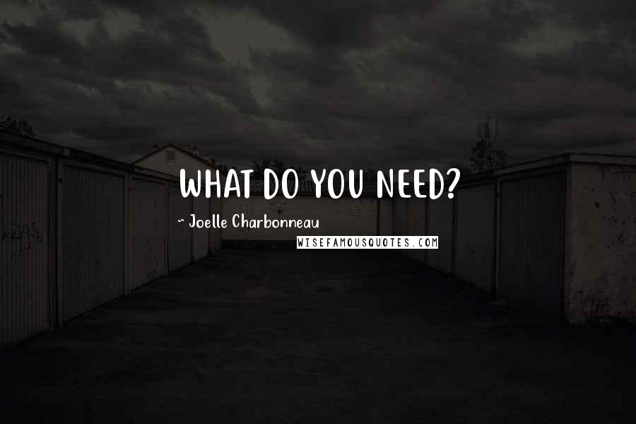 Joelle Charbonneau Quotes: WHAT DO YOU NEED?