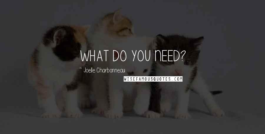 Joelle Charbonneau Quotes: WHAT DO YOU NEED?