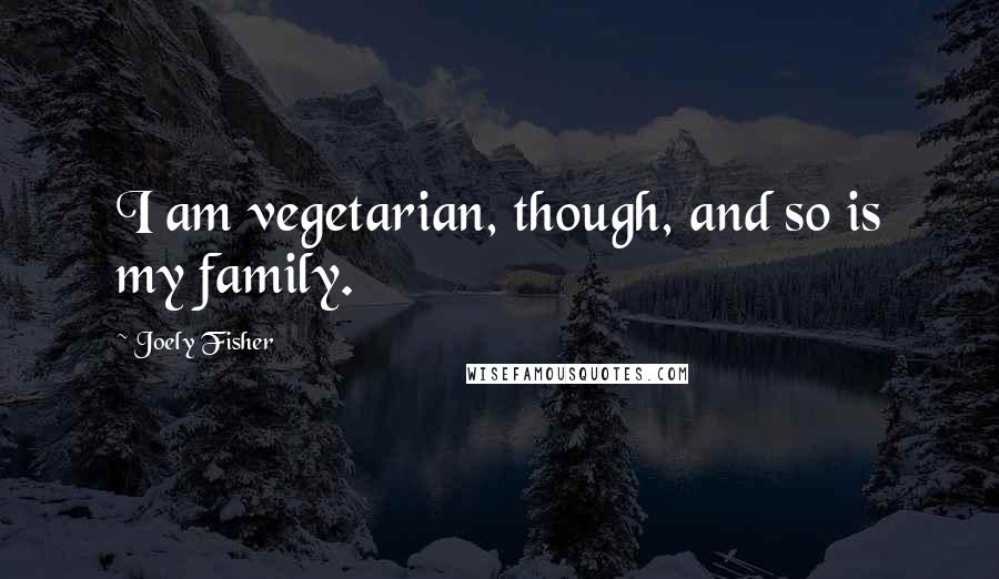 Joely Fisher Quotes: I am vegetarian, though, and so is my family.