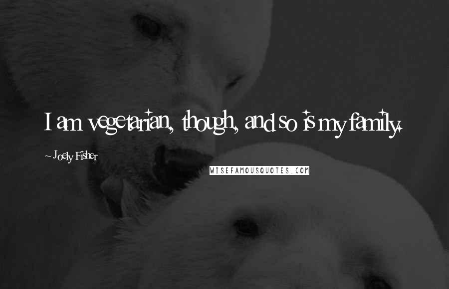 Joely Fisher Quotes: I am vegetarian, though, and so is my family.