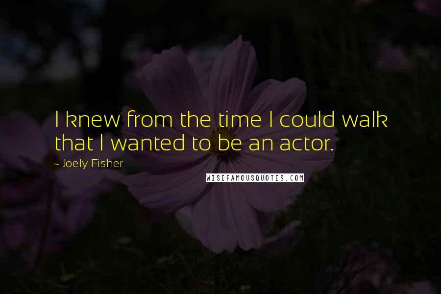 Joely Fisher Quotes: I knew from the time I could walk that I wanted to be an actor.