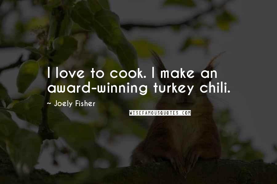 Joely Fisher Quotes: I love to cook. I make an award-winning turkey chili.