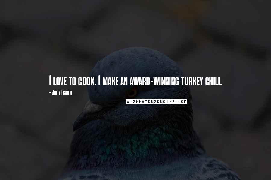 Joely Fisher Quotes: I love to cook. I make an award-winning turkey chili.