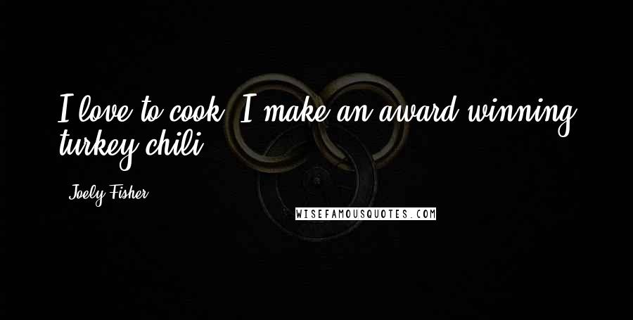 Joely Fisher Quotes: I love to cook. I make an award-winning turkey chili.