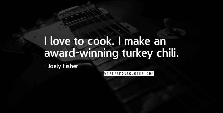 Joely Fisher Quotes: I love to cook. I make an award-winning turkey chili.