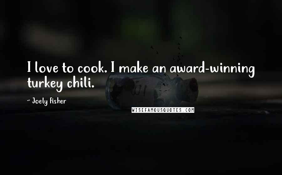Joely Fisher Quotes: I love to cook. I make an award-winning turkey chili.