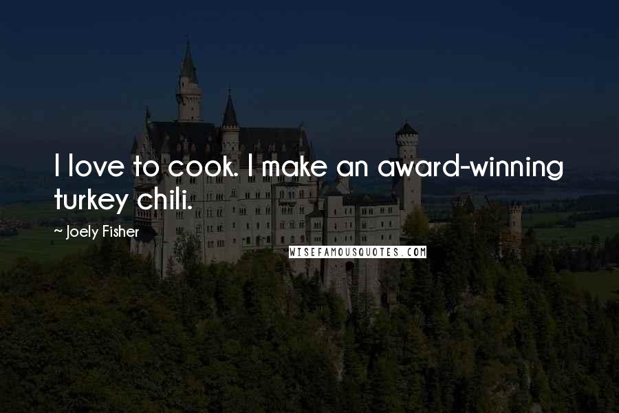 Joely Fisher Quotes: I love to cook. I make an award-winning turkey chili.